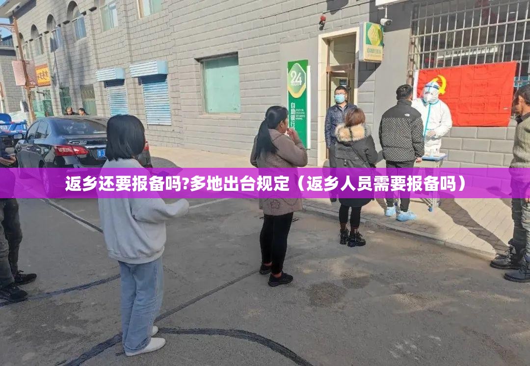 返乡还要报备吗?多地出台规定（返乡人员需要报备吗）
