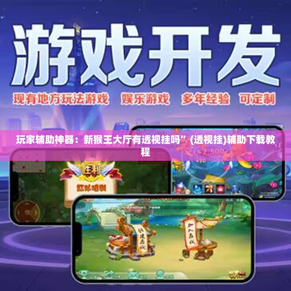 玩家辅助神器：新猴王大厅有透视挂吗”(透视挂)辅助下载教程