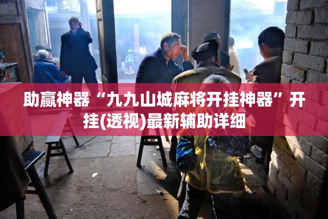 助赢神器“九九山城麻将开挂神器”开挂(透视)最新辅助详细