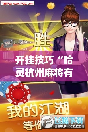 开挂技巧“哈灵杭州麻将有挂吗”(辅助神器)开挂详细教程
