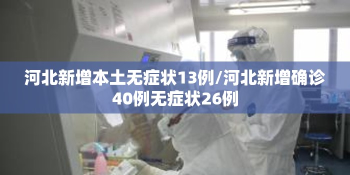 河北新增本土无症状13例/河北新增确诊40例无症状26例 河北新增本土无症状13例/河北新增确诊40例无症状26例