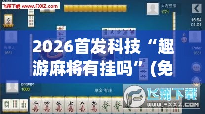 2026首发科技“趣游麻将有挂吗”(免费)开挂辅助教学(最新辅助开挂教程)