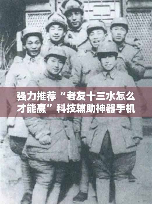 强力推荐“老友十三水怎么才能赢”科技辅助神器手机版