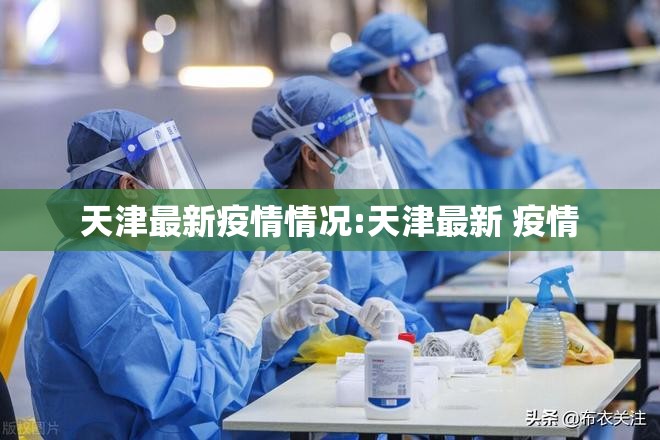 天津最新疫情情况:天津最新 疫情