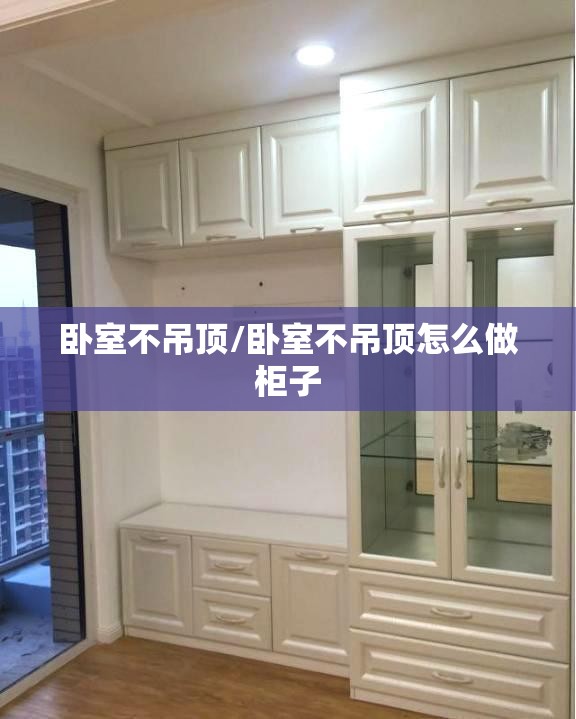 卧室不吊顶/卧室不吊顶怎么做柜子