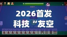 2026首发科技“友空互娱麻将有挂吗”(透视)其实确实有挂