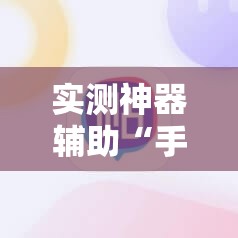 实测神器辅助“手机麻将挂神器2025新款	”详细外挂透视辅助软件教程