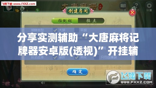 分享实测辅助“大唐麻将记牌器安卓版(透视)”开挂辅助脚本+详细开挂安装教程