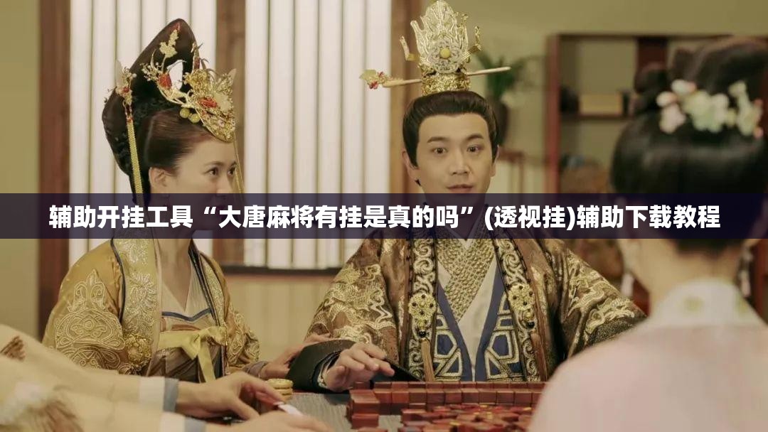 辅助开挂工具“大唐麻将有挂是真的吗”(透视挂)辅助下载教程