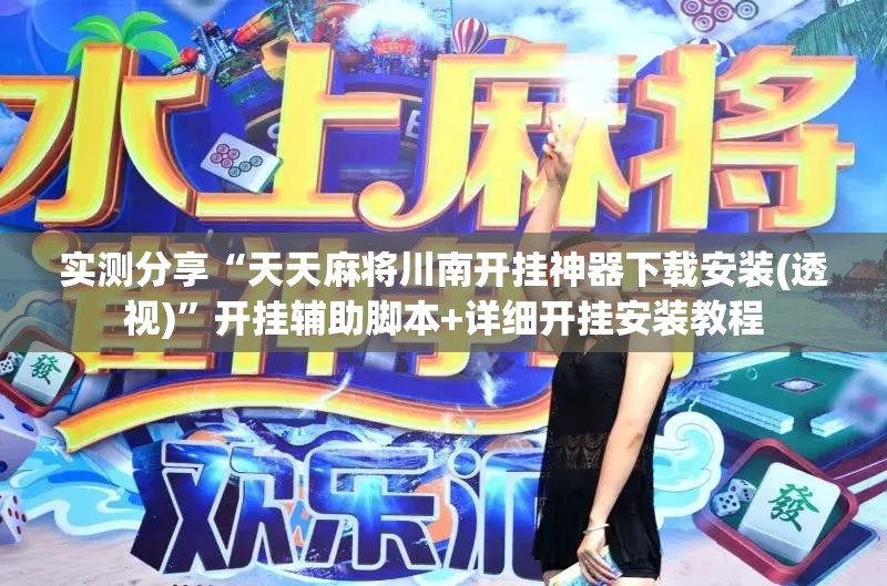 实测分享“天天麻将川南开挂神器下载安装(透视)”开挂辅助脚本+详细开挂安装教程