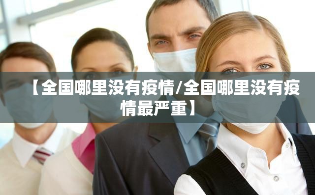 【全国哪里没有疫情/全国哪里没有疫情最严重】