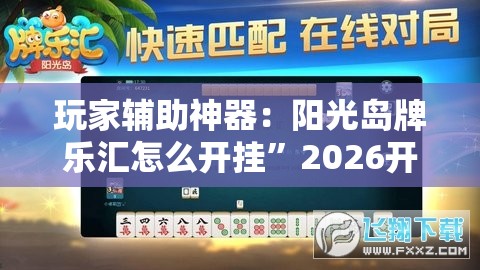 玩家辅助神器：阳光岛牌乐汇怎么开挂”2026开挂教程步骤