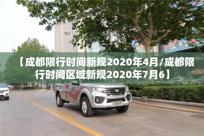 【成都限行时间新规2020年4月/成都限行时间区域新规2020年7月6】 【成都限行时间新规2020年4月/成都限行时间区域新规2020年7月6】