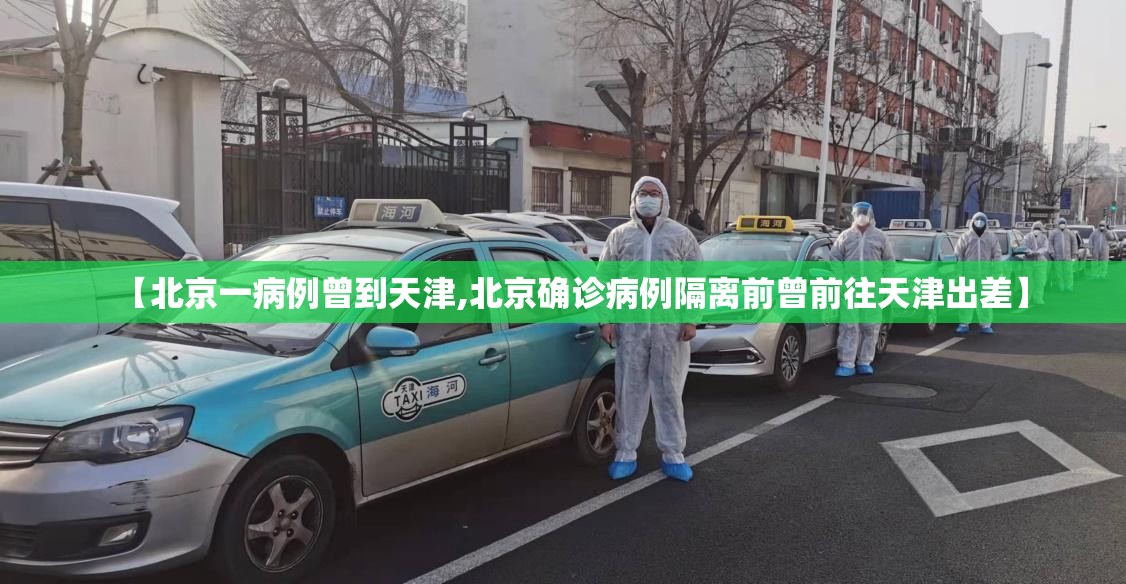【北京一病例曾到天津,北京确诊病例隔离前曾前往天津出差】