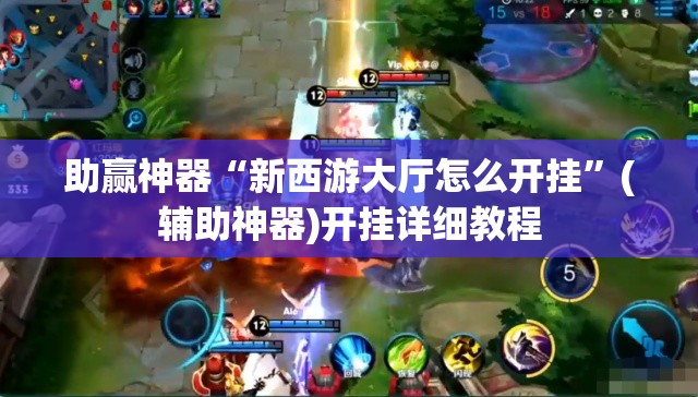 助赢神器“新西游大厅怎么开挂	”(辅助神器)开挂详细教程