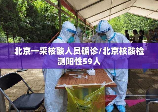 北京一采核酸人员确诊/北京核酸检测阳性59人 北京一采核酸人员确诊/北京核酸检测阳性59人