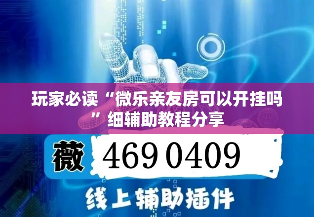 玩家必读“微乐亲友房可以开挂吗”细辅助教程分享