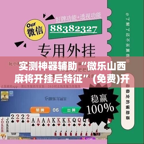 实测神器辅助“微乐山西麻将开挂后特征”(免费)开挂辅助教学(最新辅助开挂教程)