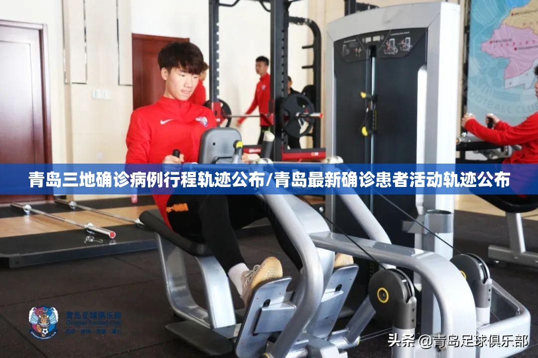 青岛三地确诊病例行程轨迹公布/青岛最新确诊患者活动轨迹公布