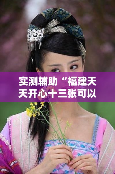 实测辅助“福建天天开心十三张可以开挂吗”详细外挂透视辅助软件教程