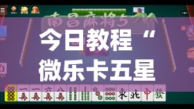 今日教程“微乐卡五星怎么开挂”(透视)其实确实有挂