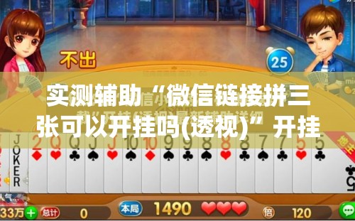 实测辅助“微信链接拼三张可以开挂吗(透视)”开挂辅助脚本+详细开挂安装教程