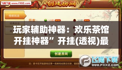 玩家辅助神器：欢乐茶馆开挂神器”开挂(透视)最新辅助详细