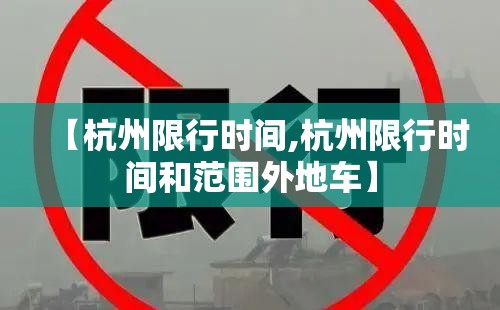 【杭州限行时间,杭州限行时间和范围外地车】