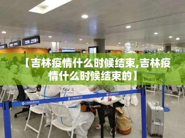 【吉林疫情什么时候结束,吉林疫情什么时候结束的】