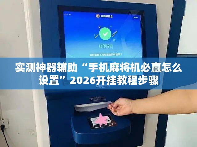 实测神器辅助“手机麻将机必赢怎么设置”2026开挂教程步骤