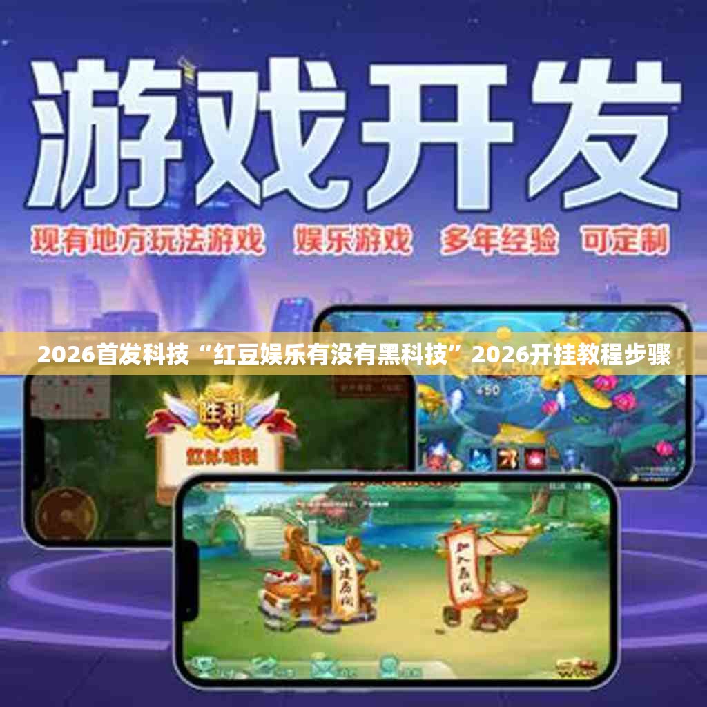 2026首发科技“红豆娱乐有没有黑科技”2026开挂教程步骤