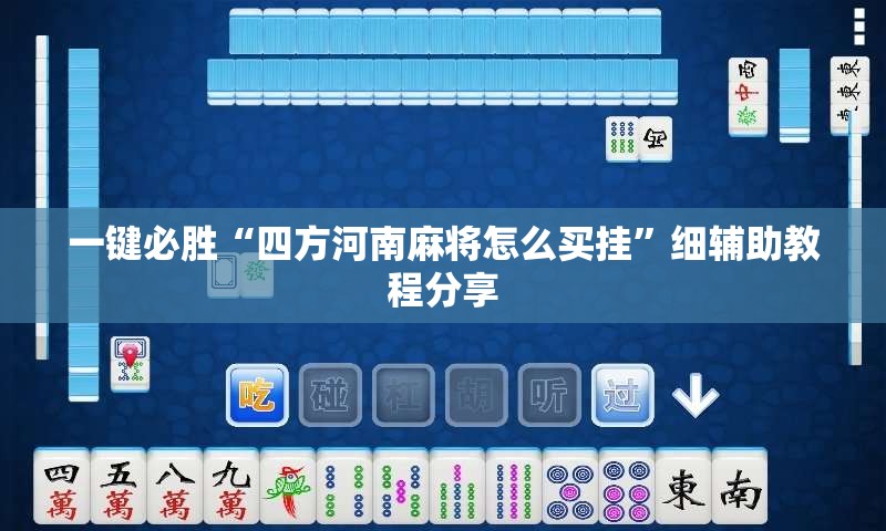 一键必胜“四方河南麻将怎么买挂”细辅助教程分享