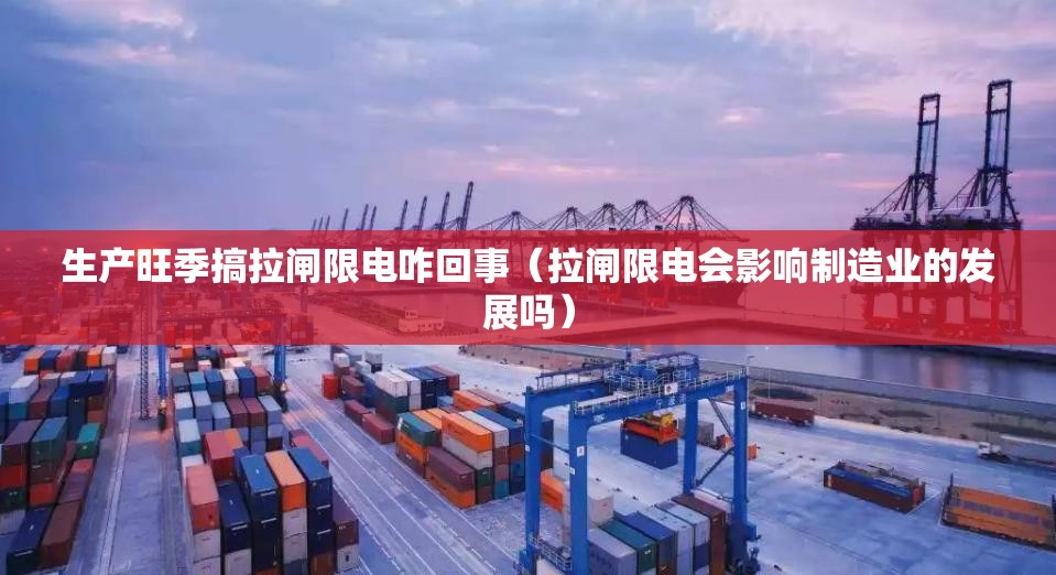 生产旺季搞拉闸限电咋回事（拉闸限电会影响制造业的发展吗）