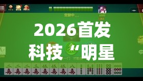 2026首发科技“明星上海麻将有挂吗”开挂(透视)辅助神器