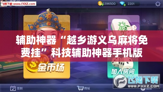 辅助神器“越乡游义乌麻将免费挂	”科技辅助神器手机版