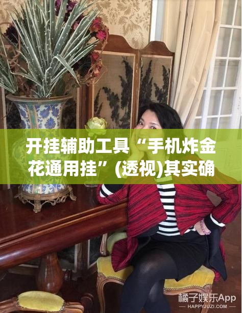 开挂辅助工具“手机炸金花通用挂”(透视)其实确实有挂