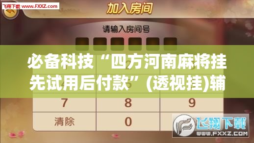 必备科技“四方河南麻将挂先试用后付款”(透视挂)辅助下载教程