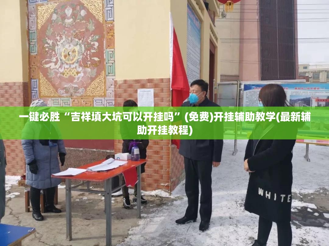 一键必胜“吉祥填大坑可以开挂吗	”(免费)开挂辅助教学(最新辅助开挂教程)