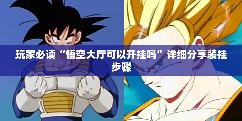 玩家必读“悟空大厅可以开挂吗”详细分享装挂步骤