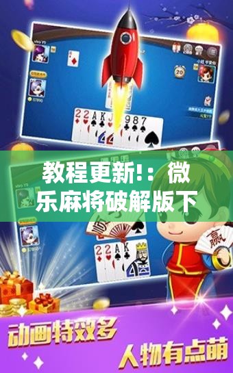 教程更新!：微乐麻将破解版下载”2026开挂教程步骤
