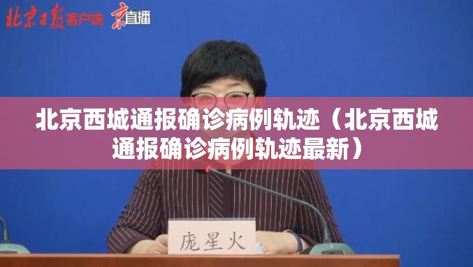 北京西城通报确诊病例轨迹（北京西城通报确诊病例轨迹最新）
