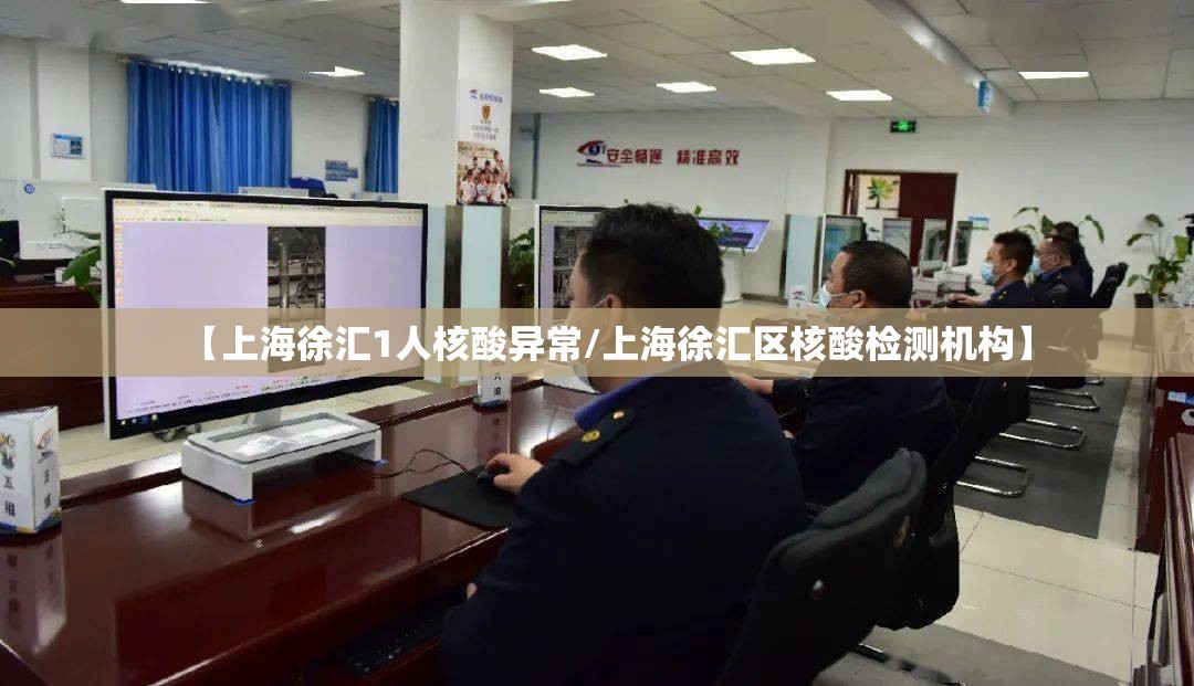 【上海徐汇1人核酸异常/上海徐汇区核酸检测机构】 【上海徐汇1人核酸异常/上海徐汇区核酸检测机构】