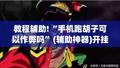 教程辅助!“手机跑胡子可以作弊吗”(辅助神器)开挂详细教程