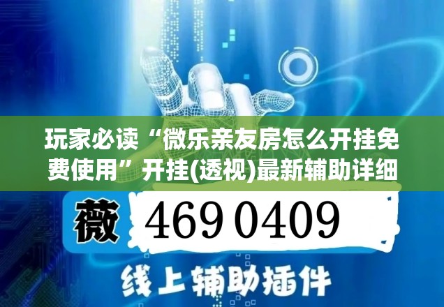 玩家必读“微乐亲友房怎么开挂免费使用	”开挂(透视)最新辅助详细
