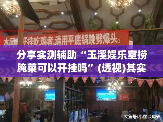 分享实测辅助“玉溪娱乐室捞腌菜可以开挂吗	”(透视)其实确实有挂