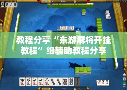 教程分享“东游麻将开挂教程”细辅助教程分享