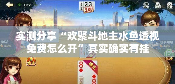 实测分享“欢聚斗地主水鱼透视免费怎么开”其实确实有挂