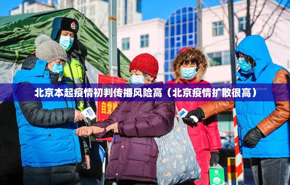 北京本起疫情初判传播风险高（北京疫情扩散很高）