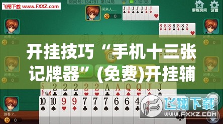 开挂技巧“手机十三张记牌器	”(免费)开挂辅助教学(最新辅助开挂教程)