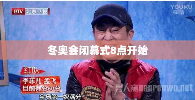 冬奥会闭幕式8点开始的简单介绍